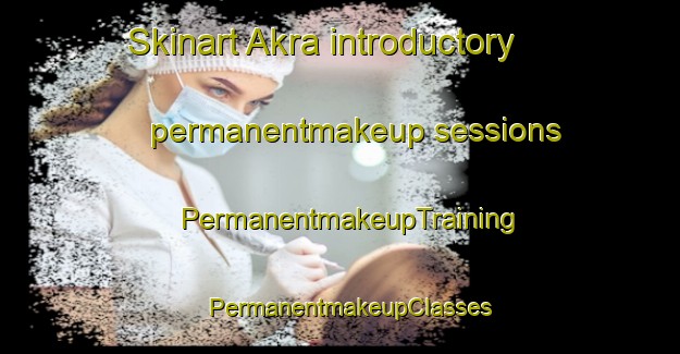 Skinart Akra introductory permanentmakeup sessions | PermanentmakeupTraining | PermanentmakeupClasses | SkinartTraining-Bangladesh