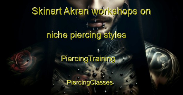 Skinart Akran workshops on niche piercing styles | PiercingTraining | PiercingClasses | SkinartTraining-Bangladesh