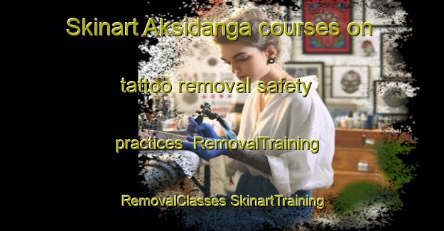 Skinart Aksidanga courses on tattoo removal safety practices | #RemovalTraining #RemovalClasses #SkinartTraining-Bangladesh