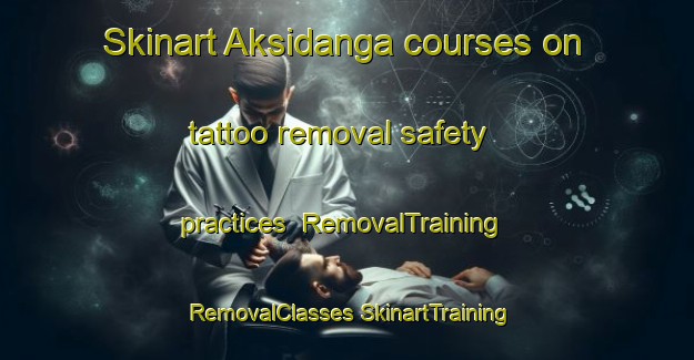 Skinart Aksidanga courses on tattoo removal safety practices | #RemovalTraining #RemovalClasses #SkinartTraining-Bangladesh