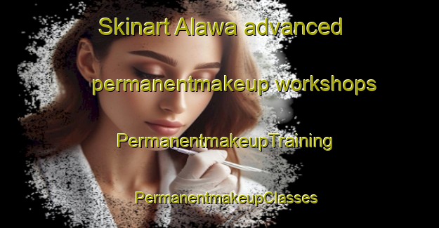 Skinart Alawa advanced permanentmakeup workshops | PermanentmakeupTraining | PermanentmakeupClasses | SkinartTraining-Bangladesh