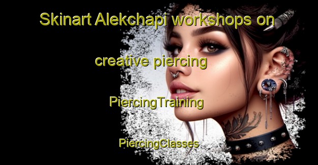 Skinart Alekchapi workshops on creative piercing | #PiercingTraining #PiercingClasses #SkinartTraining-Bangladesh