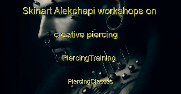 Skinart Alekchapi workshops on creative piercing | #PiercingTraining #PiercingClasses #SkinartTraining-Bangladesh