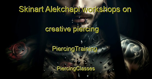 Skinart Alekchapi workshops on creative piercing | #PiercingTraining #PiercingClasses #SkinartTraining-Bangladesh