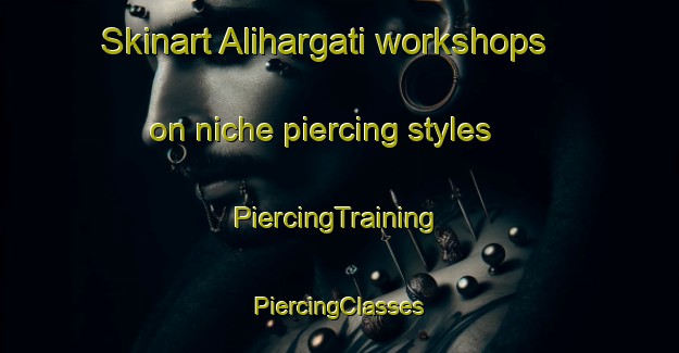 Skinart Alihargati workshops on niche piercing styles | #PiercingTraining #PiercingClasses #SkinartTraining-Bangladesh