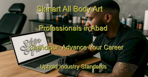 Skinart All Body Art Professionals in Abad Chandipur: Advance Your Career - Uphold Industry Standards | Body Art Qualification Authority | BAQA-Bangladesh