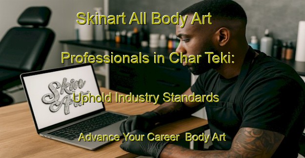 Skinart All Body Art Professionals in Char Teki: Uphold Industry Standards - Advance Your Career | Body Art Qualification Authority | BAQA-Bangladesh