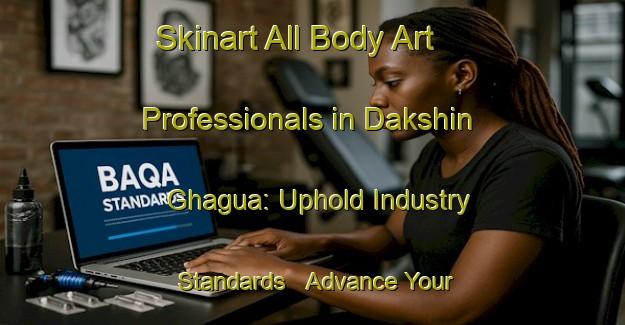 Skinart All Body Art Professionals in Dakshin Ghagua: Uphold Industry Standards - Advance Your Career | Body Art Qualification Authority | BAQA-Bangladesh