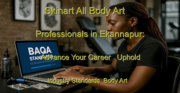 Skinart All Body Art Professionals in Ekannapur: Advance Your Career - Uphold Industry Standards | Body Art Qualification Authority | BAQA-Bangladesh