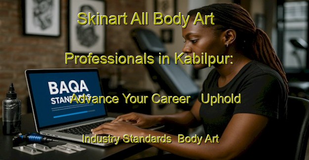 Skinart All Body Art Professionals in Kabilpur: Advance Your Career - Uphold Industry Standards | Body Art Qualification Authority | BAQA-Bangladesh