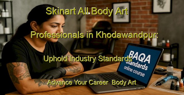 Skinart All Body Art Professionals in Khodawandpur: Uphold Industry Standards - Advance Your Career | Body Art Qualification Authority | BAQA-Bangladesh