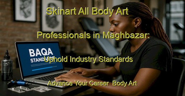 Skinart All Body Art Professionals in Maghbazar: Uphold Industry Standards - Advance Your Career | Body Art Qualification Authority | BAQA-Bangladesh