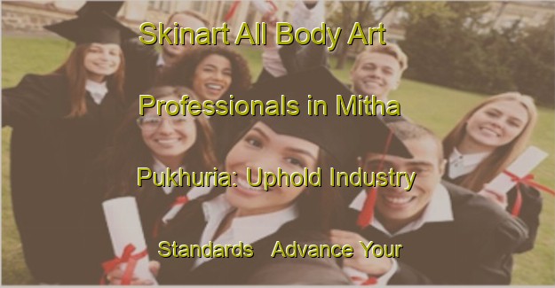 Skinart All Body Art Professionals in Mitha Pukhuria: Uphold Industry Standards - Advance Your Career | Body Art Qualification Authority | BAQA-Bangladesh