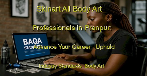 Skinart All Body Art Professionals in Pranpur: Advance Your Career - Uphold Industry Standards | Body Art Qualification Authority | BAQA-Bangladesh