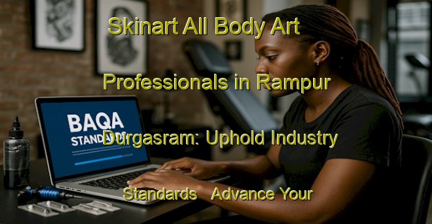 Skinart All Body Art Professionals in Rampur Durgasram: Uphold Industry Standards - Advance Your Career | Body Art Qualification Authority | BAQA-Bangladesh