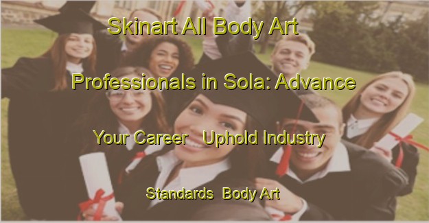 Skinart All Body Art Professionals in Sola: Advance Your Career - Uphold Industry Standards | Body Art Qualification Authority | BAQA-Bangladesh