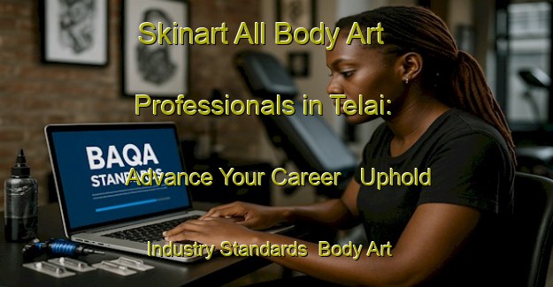 Skinart All Body Art Professionals in Telai: Advance Your Career - Uphold Industry Standards | Body Art Qualification Authority | BAQA-Bangladesh