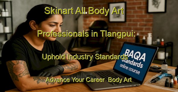 Skinart All Body Art Professionals in Tlangpui: Uphold Industry Standards - Advance Your Career | Body Art Qualification Authority | BAQA-Bangladesh
