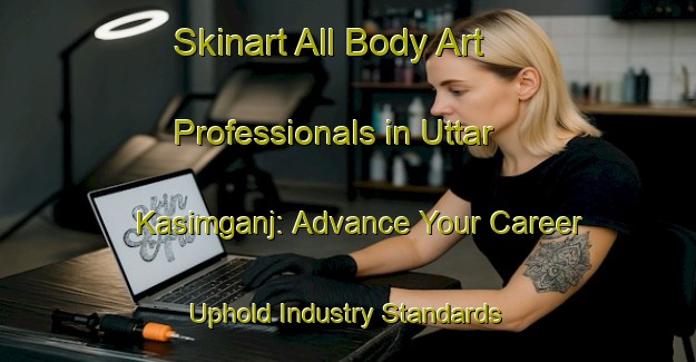 Skinart All Body Art Professionals in Uttar Kasimganj: Advance Your Career - Uphold Industry Standards | Body Art Qualification Authority | BAQA-Bangladesh