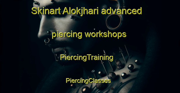 Skinart Alokjhari advanced piercing workshops | PiercingTraining | PiercingClasses | SkinartTraining-Bangladesh