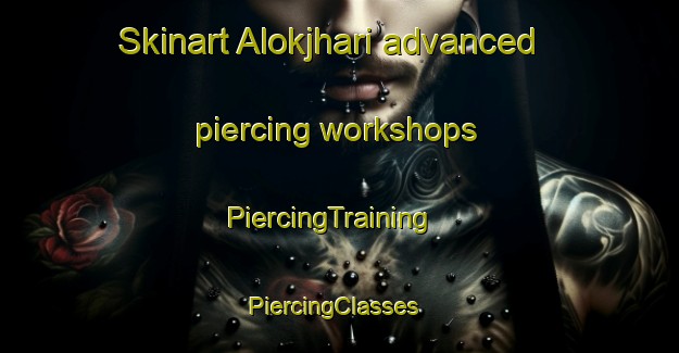 Skinart Alokjhari advanced piercing workshops | PiercingTraining | PiercingClasses | SkinartTraining-Bangladesh