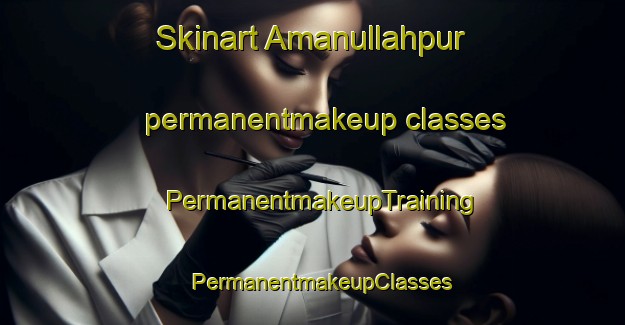 Skinart Amanullahpur permanentmakeup classes | PermanentmakeupTraining | PermanentmakeupClasses | SkinartTraining-Bangladesh