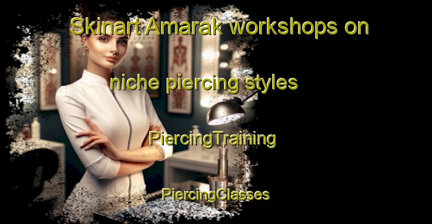 Skinart Amarak workshops on niche piercing styles | #PiercingTraining #PiercingClasses #SkinartTraining-Bangladesh