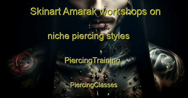 Skinart Amarak workshops on niche piercing styles | #PiercingTraining #PiercingClasses #SkinartTraining-Bangladesh