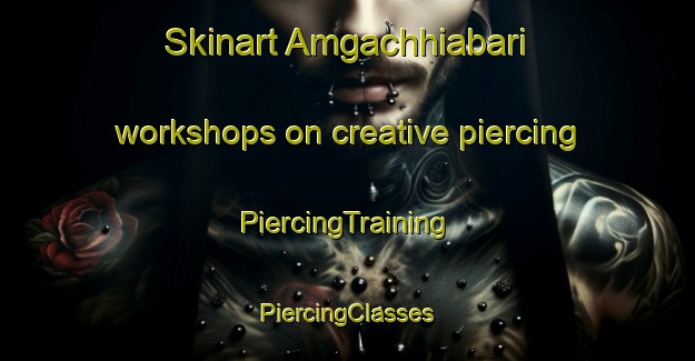 Skinart Amgachhiabari workshops on creative piercing | #PiercingTraining #PiercingClasses #SkinartTraining-Bangladesh