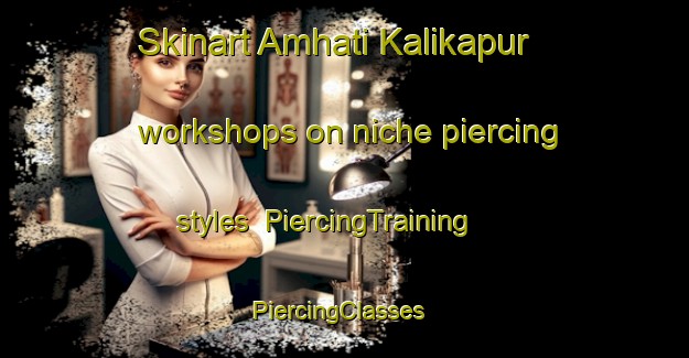Skinart Amhati Kalikapur workshops on niche piercing styles | PiercingTraining | PiercingClasses | SkinartTraining-Bangladesh