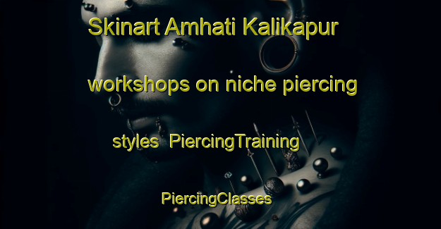 Skinart Amhati Kalikapur workshops on niche piercing styles | PiercingTraining | PiercingClasses | SkinartTraining-Bangladesh