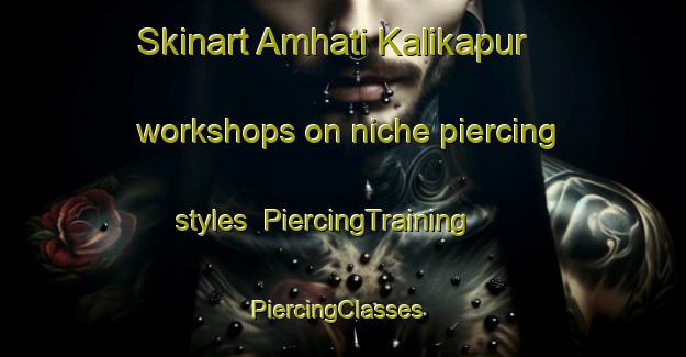 Skinart Amhati Kalikapur workshops on niche piercing styles | PiercingTraining | PiercingClasses | SkinartTraining-Bangladesh