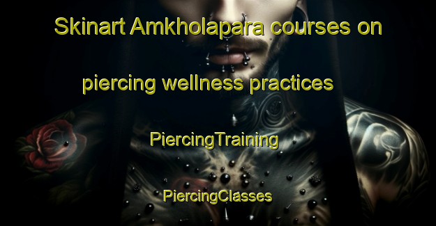 Skinart Amkholapara courses on piercing wellness practices | #PiercingTraining #PiercingClasses #SkinartTraining-Bangladesh