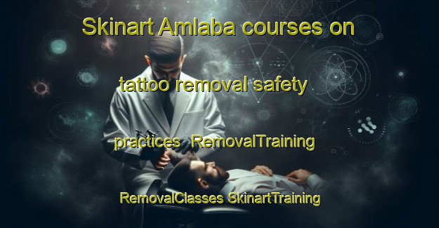 Skinart Amlaba courses on tattoo removal safety practices | #RemovalTraining #RemovalClasses #SkinartTraining-Bangladesh