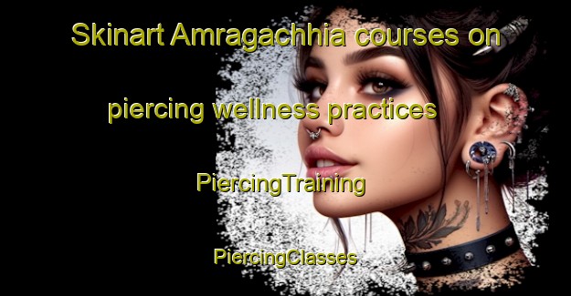 Skinart Amragachhia courses on piercing wellness practices | #PiercingTraining #PiercingClasses #SkinartTraining-Bangladesh