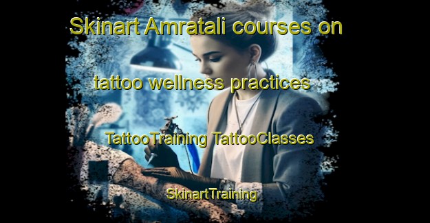 Skinart Amratali courses on tattoo wellness practices | #TattooTraining #TattooClasses #SkinartTraining-Bangladesh