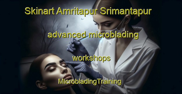 Skinart Amritapur Srimantapur advanced microblading workshops | #MicrobladingTraining #MicrobladingClasses #SkinartTraining-Bangladesh