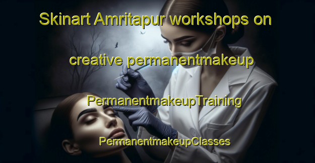 Skinart Amritapur workshops on creative permanentmakeup | #PermanentmakeupTraining #PermanentmakeupClasses #SkinartTraining-Bangladesh