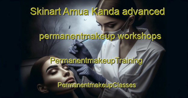 Skinart Amua Kanda advanced permanentmakeup workshops | PermanentmakeupTraining | PermanentmakeupClasses | SkinartTraining-Bangladesh