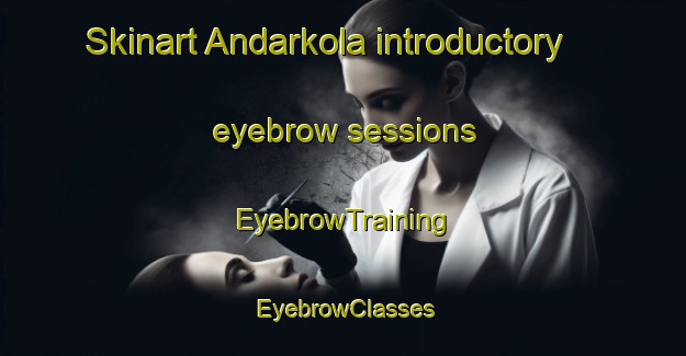 Skinart Andarkola introductory eyebrow sessions | EyebrowTraining | EyebrowClasses | SkinartTraining-Bangladesh