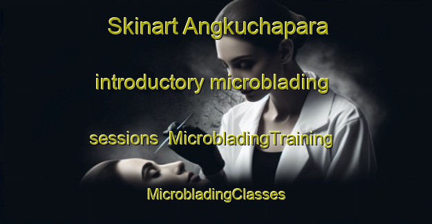 Skinart Angkuchapara introductory microblading sessions | #MicrobladingTraining #MicrobladingClasses #SkinartTraining-Bangladesh