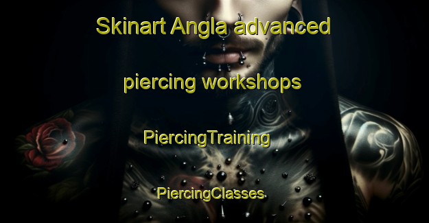 Skinart Angla advanced piercing workshops | PiercingTraining | PiercingClasses | SkinartTraining-Bangladesh