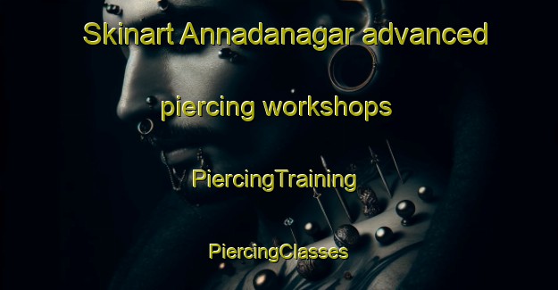 Skinart Annadanagar advanced piercing workshops | #PiercingTraining #PiercingClasses #SkinartTraining-Bangladesh