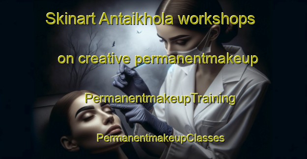 Skinart Antaikhola workshops on creative permanentmakeup | #PermanentmakeupTraining #PermanentmakeupClasses #SkinartTraining-Bangladesh