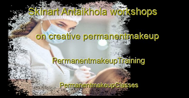 Skinart Antaikhola workshops on creative permanentmakeup | #PermanentmakeupTraining #PermanentmakeupClasses #SkinartTraining-Bangladesh