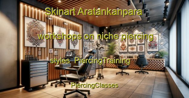 Skinart Aratankanpara workshops on niche piercing styles | #PiercingTraining #PiercingClasses #SkinartTraining-Bangladesh