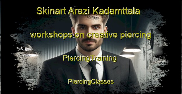 Skinart Arazi Kadamttala workshops on creative piercing | #PiercingTraining #PiercingClasses #SkinartTraining-Bangladesh