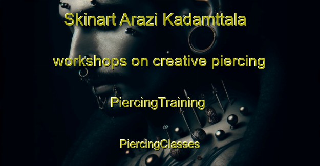 Skinart Arazi Kadamttala workshops on creative piercing | #PiercingTraining #PiercingClasses #SkinartTraining-Bangladesh