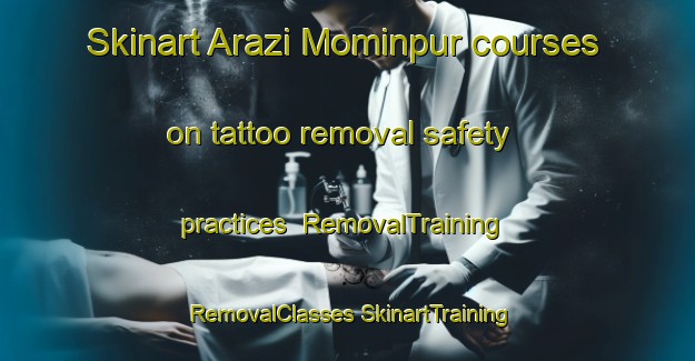 Skinart Arazi Mominpur courses on tattoo removal safety practices | #RemovalTraining #RemovalClasses #SkinartTraining-Bangladesh