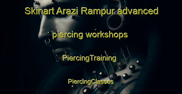 Skinart Arazi Rampur advanced piercing workshops | #PiercingTraining #PiercingClasses #SkinartTraining-Bangladesh